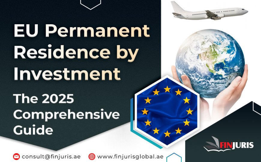 EU Permanent Residence by Investment: The 2025 Comprehensive Guide