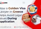 How a Golden Visa Lawyer in Greece Helps Avoid Legal Issues During Application