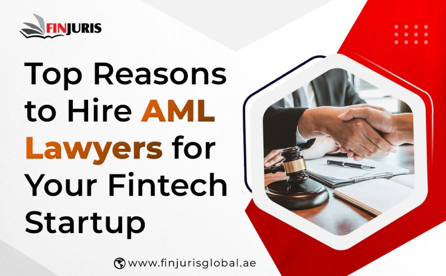 Top Reasons to Hire AML Lawyers for Your Fintech Business