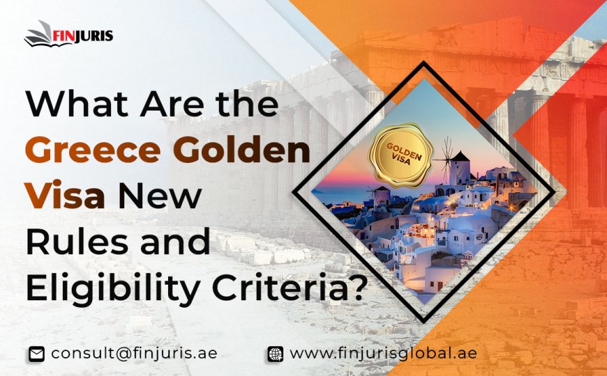What Are the Greece Golden Visa New Rules and Eligibility Criteria?